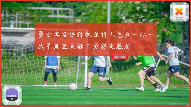 勇士客场逆转凯尔特人总分一比一战平库里关键三分锁定胜局
