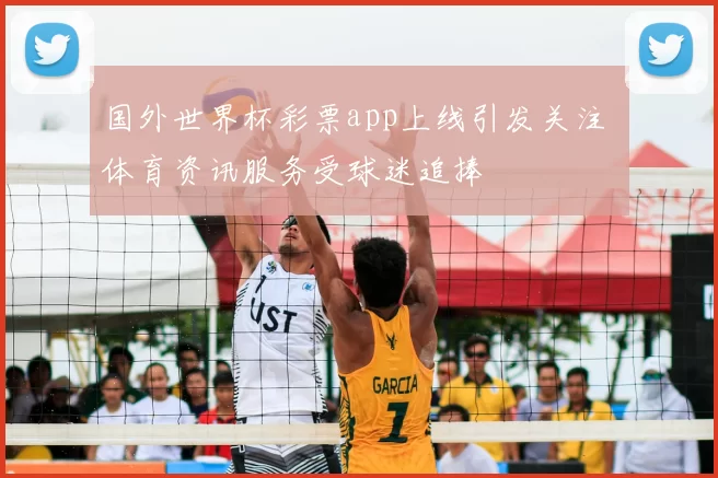 国外世界杯彩票app上线引发关注 体育资讯服务受球迷追捧