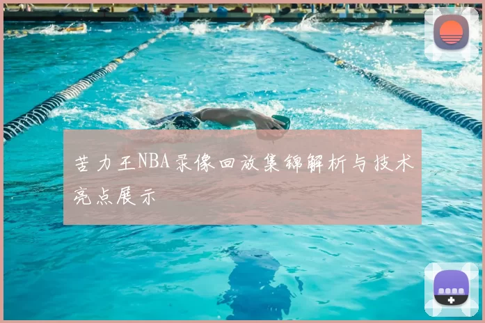 苦力王NBA录像回放集锦解析与技术亮点展示