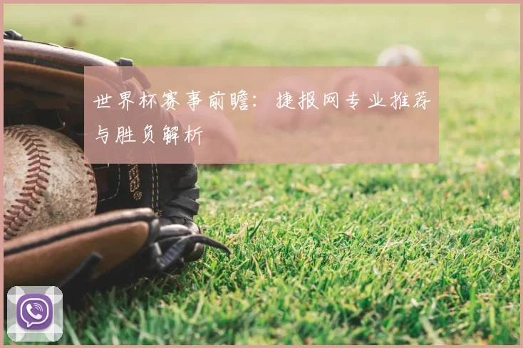 世界杯赛事前瞻：捷报网专业推荐与胜负解析