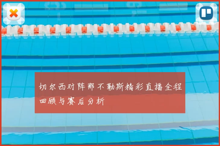 切尔西对阵那不勒斯精彩直播全程回顾与赛后分析