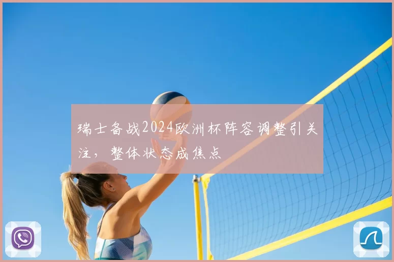 瑞士备战2024欧洲杯阵容调整引关注，整体状态成焦点