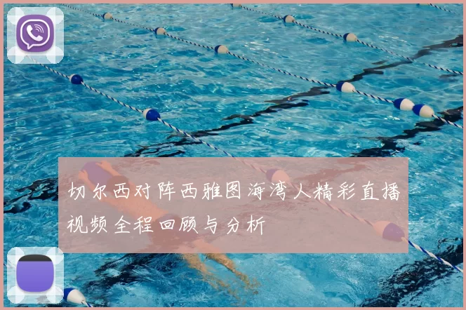 切尔西对阵西雅图海湾人精彩直播视频全程回顾与分析