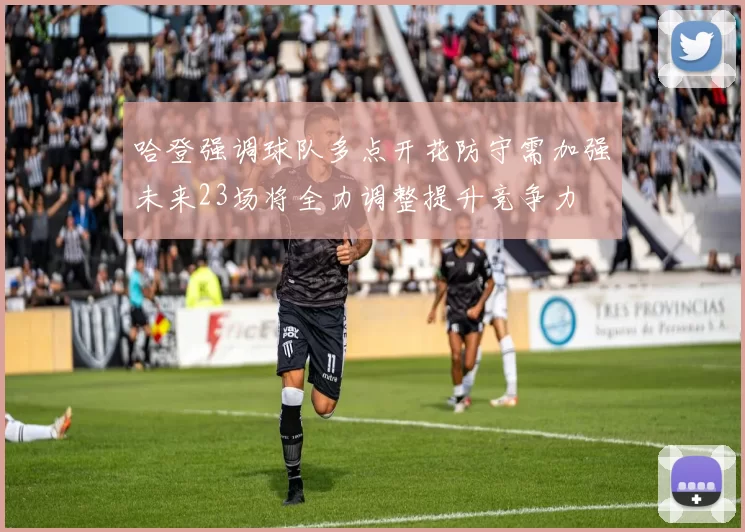 哈登强调球队多点开花防守需加强未来23场将全力调整提升竞争力