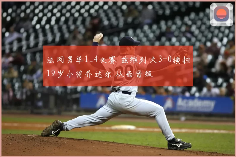 法网男单1_4决赛 兹维列夫3-0横扫19岁小将乔达尔 从而晋级