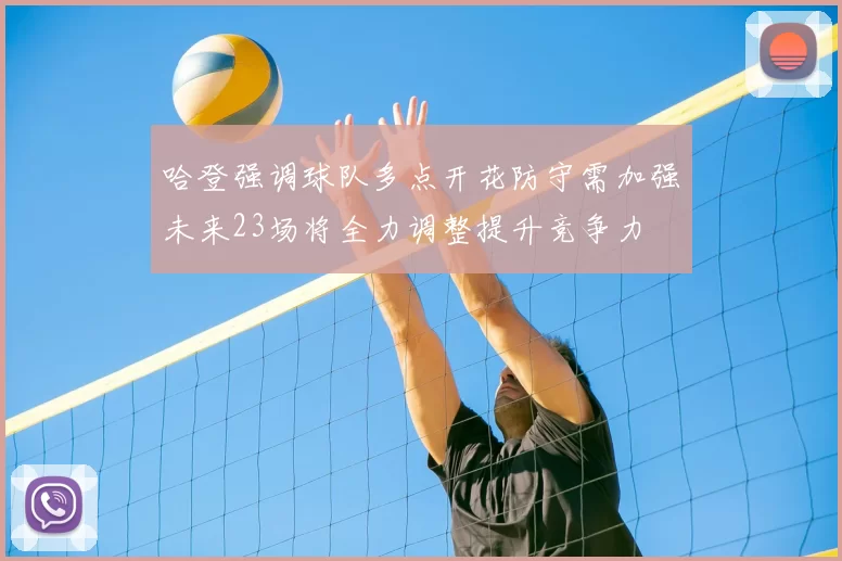 哈登强调球队多点开花防守需加强未来23场将全力调整提升竞争力