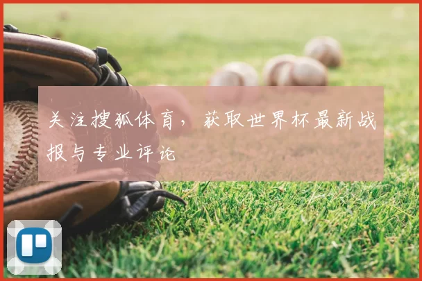 关注搜狐体育，获取世界杯最新战报与专业评论