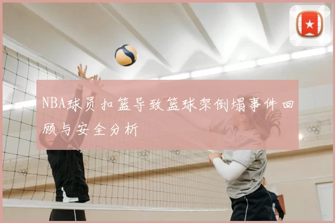 NBA球员扣篮导致篮球架倒塌事件回顾与安全分析
