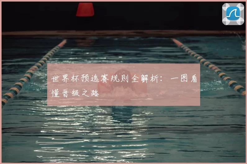 世界杯预选赛规则全解析：一图看懂晋级之路