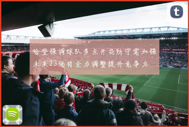 哈登强调球队多点开花防守需加强未来23场将全力调整提升竞争力