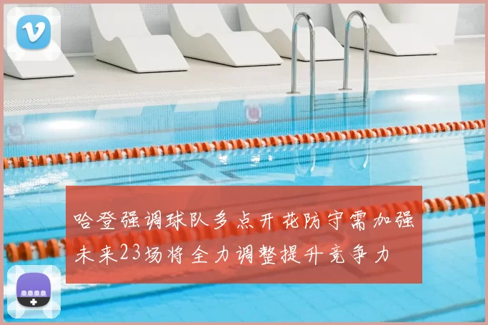 哈登强调球队多点开花防守需加强未来23场将全力调整提升竞争力
