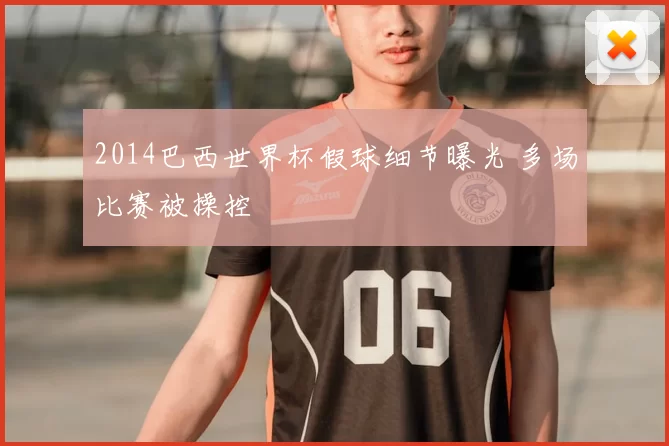 2014巴西世界杯假球细节曝光 多场比赛被操控