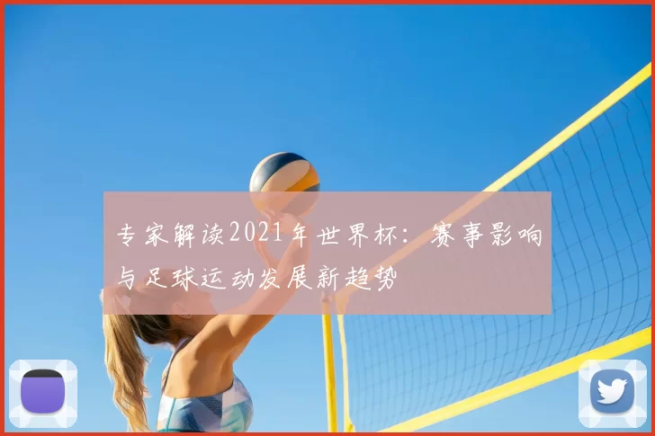 专家解读2021年世界杯:赛事影响与足球运动发展新趋势