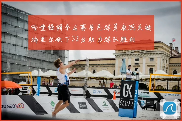 哈登强调季后赛角色球员表现关键梅里尔砍下32分助力球队胜利