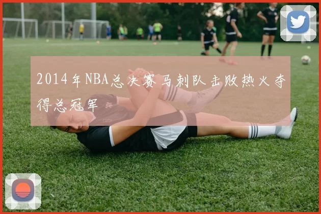 2014年NBA总决赛马刺队击败热火夺得总冠军