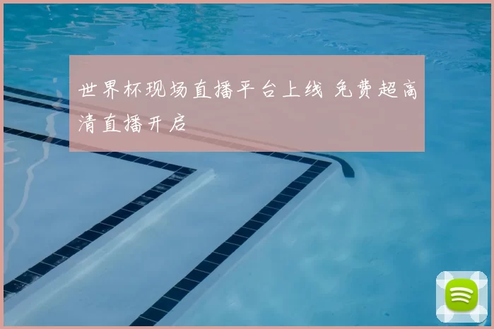 世界杯现场直播平台上线 免费超高清直播开启